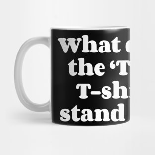 What Does The 't' In T-shirt Stand For? Mug